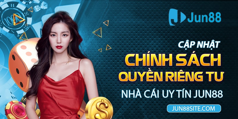 Cập-Nhật-Chính-Sách-Quyền-Riêng-Tư-Nhà-Cái-Uy-Tín-Jun88-min