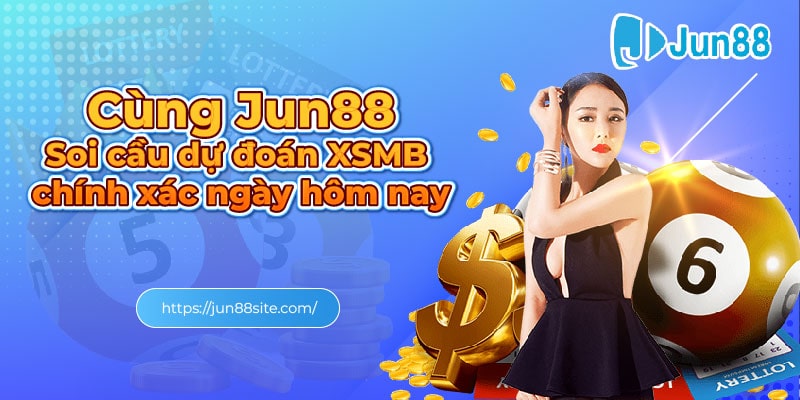 Cùng jun88- Soi cầu dự đoán XSMB chính xác ngày hôm nay