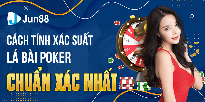 cach-tinh-xac-suat-la-bao-poker-chuan-xac-nhat