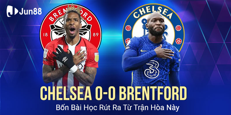 Chelsea 0-0 Brentford – Bốn Bài Học Rút Ra Từ Trận Hòa Này