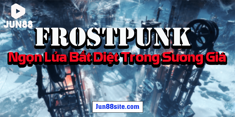 game-frostpunk-ngon-lua-bat-diet-trong-suong-gia-min