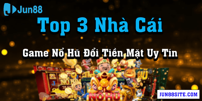 to-3-nha-cai-game-no-hu-doi-tien-mat-uy-tin-khong-nen-bo-qua-min