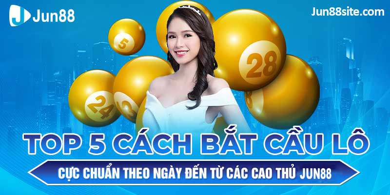 Top 5 Cách Bắt Cầu Lô Cực Chuẩn Theo Ngày Đến Từ Các Cao Thủ