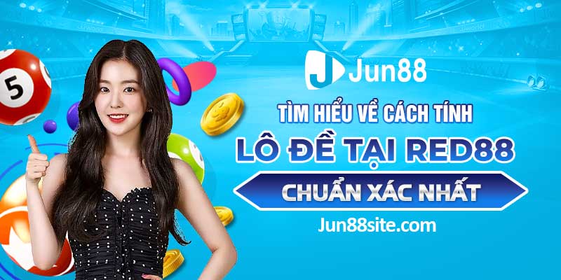 Tìm Hiểu Về Cách Tính Lô Đề Chuẩn Xác Nhất Tại Jun88