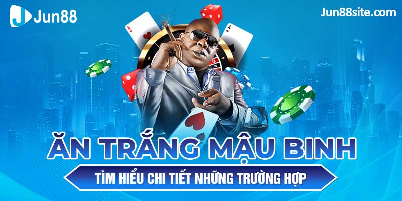 Tìm Hiểu Chi Tiết Những Trường Hợp Ăn Trắng Mậu Binh