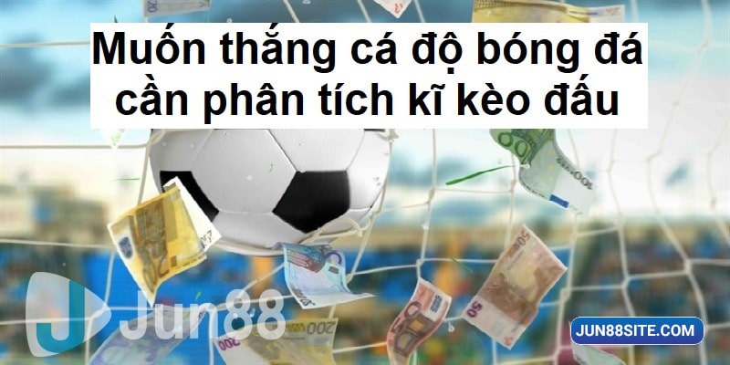 Muốn thắng cá độ bóng đá cần phân tích kĩ kèo đấu