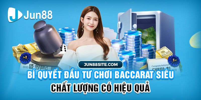 Bí Quyết Đầu Tư Chơi Baccarat Siêu Chất Lượng Có Hiệu Quả