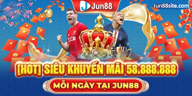 Siêu Khuyến Mãi 58.888.888 Mỗi Ngày Tại Jun88