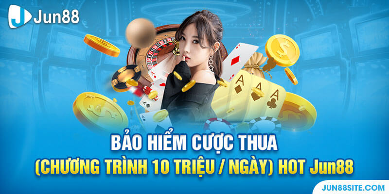 Bảo Hiểm Cược Thua (Chương Trình 10 Triệu/Ngày) HOT Jun88