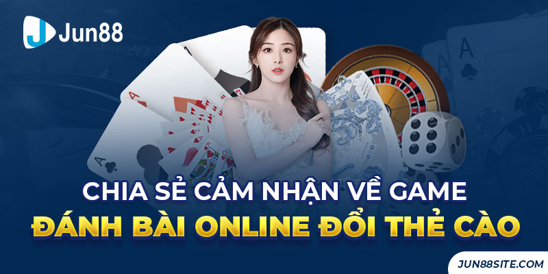 Chia Sẻ Cảm Nhận Về Game Đánh Bài Online Đổi Thẻ Cào