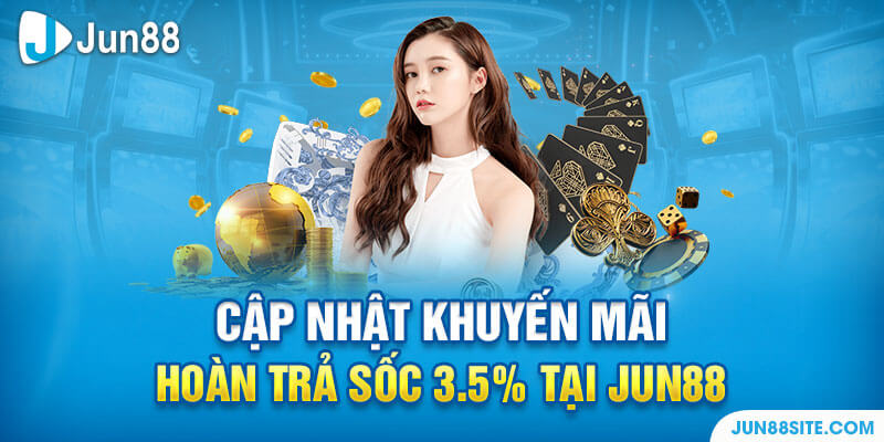 Cập Nhật Khuyến Mãi Hoàn Trả Sốc 3.5% Tại JUN88