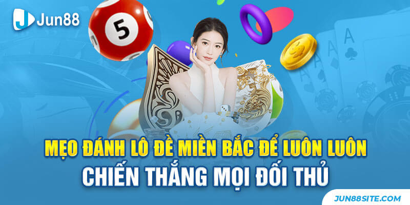 Mẹo Đánh Lô Đề Miền Bắc Để Luôn Luôn Chiến Thắng Mọi Đối Thủ