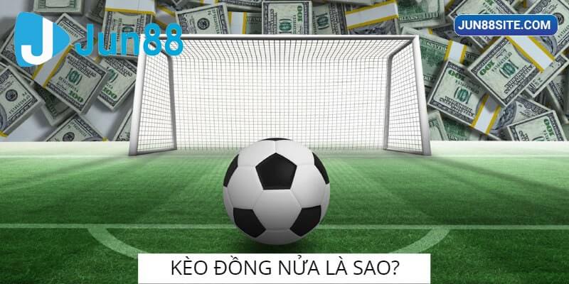 Khái niệm kèo đồng nửa được hiểu như thế nào?