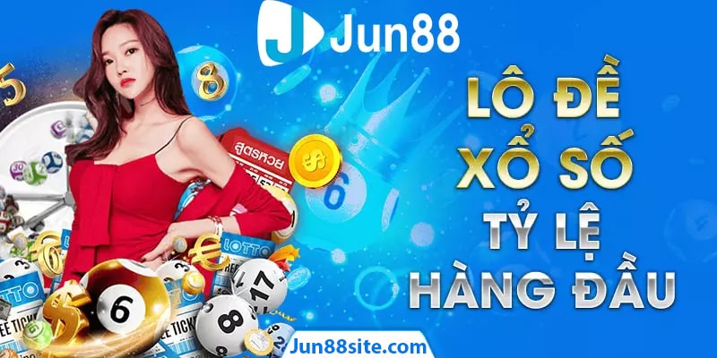 Thông tin tổng quan sơ lược nhất về Xổ Số tại nhà cái Jun88