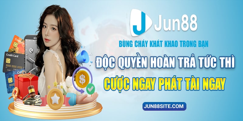 Chinh Phục Khuyến Mãi Hoàn Trả Tức Thì Hấp Dẫn Tại Jun88