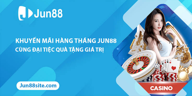 Khuyến Mãi Hàng Tháng Jun88 Cùng Đại Tiệc Quà Tặng Giá Trị