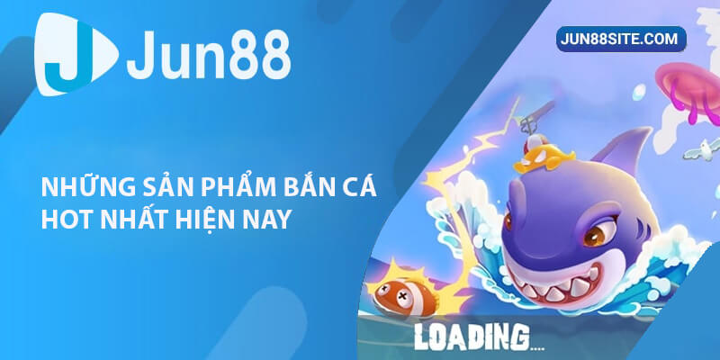 Sản phẩm Bắn Cá tại Jun88