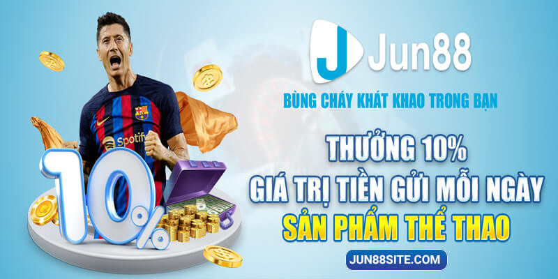 Cực Đỉnh: Jun88 Thưởng 10% Nạp Thể Thao Siêu Hậu Hĩnh