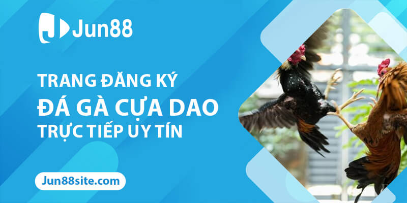 trang đăng ký Đá Gà cựa dao trực tiếp